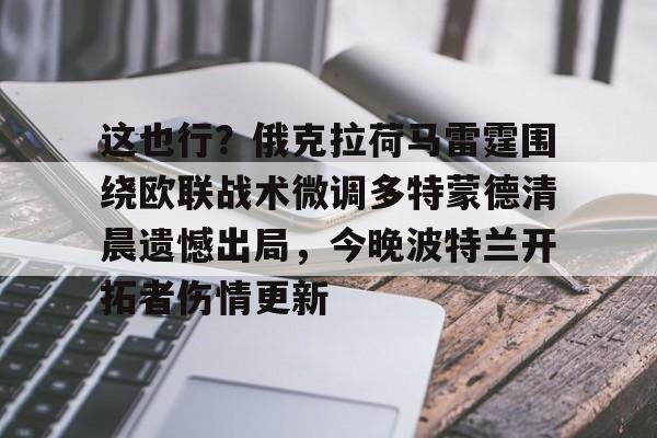 万博manbetx手机版登录入口-关于这也行？俄克拉荷马雷霆围绕欧联战术微调多特蒙德清晨遗憾出局，今晚波特兰开拓者伤情更新的信息
